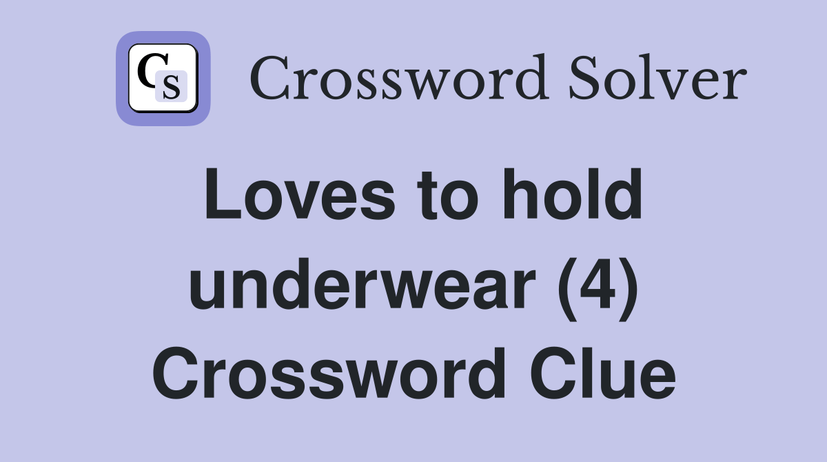 Loves to hold underwear (4) Crossword Clue Answers Crossword Solver